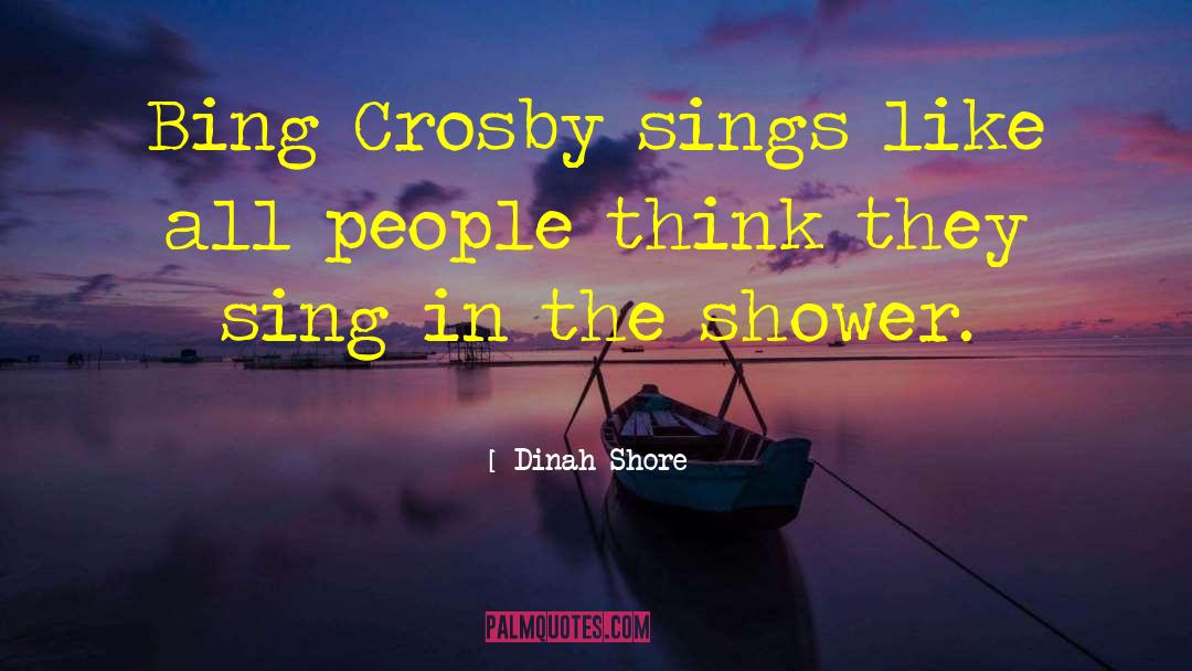 Dinah Shore Quotes: Bing Crosby sings like all