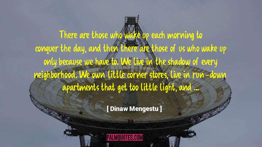 Dinaw Mengestu Quotes: There are those who wake