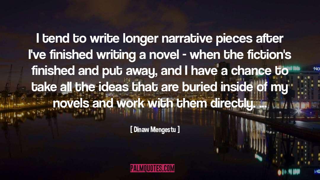 Dinaw Mengestu Quotes: I tend to write longer