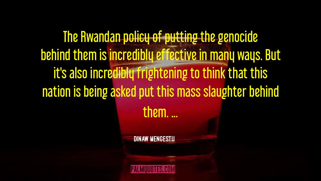 Dinaw Mengestu Quotes: The Rwandan policy of putting