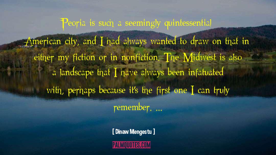 Dinaw Mengestu Quotes: Peoria is such a seemingly