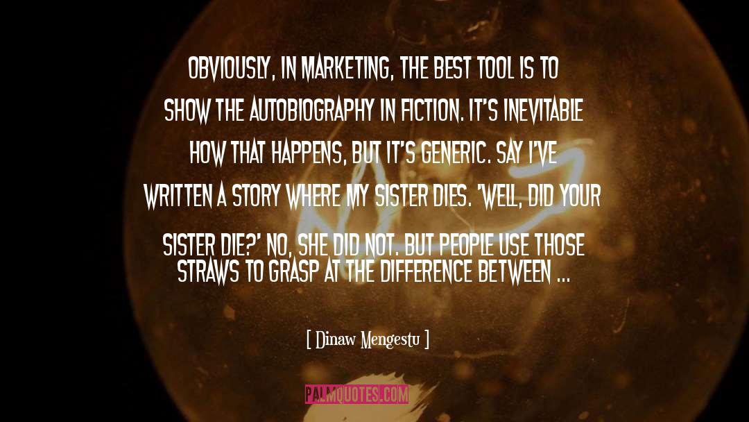 Dinaw Mengestu Quotes: Obviously, in marketing, the best