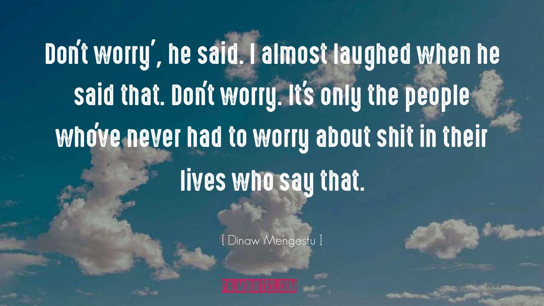 Dinaw Mengestu Quotes: Don't worry', he said. I