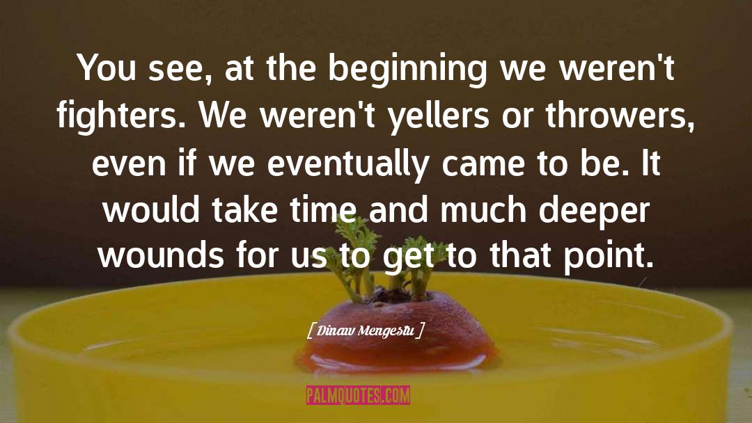 Dinaw Mengestu Quotes: You see, at the beginning
