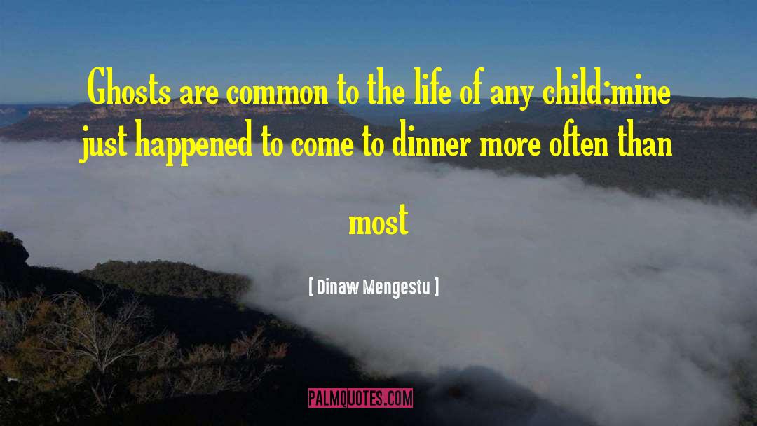 Dinaw Mengestu Quotes: Ghosts are common to the