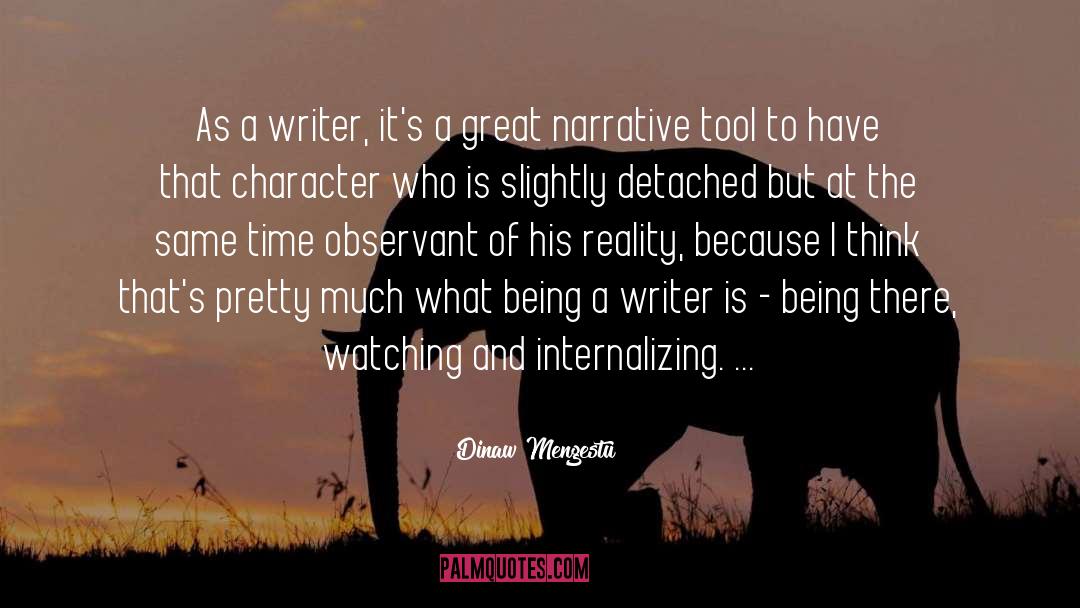 Dinaw Mengestu Quotes: As a writer, it's a