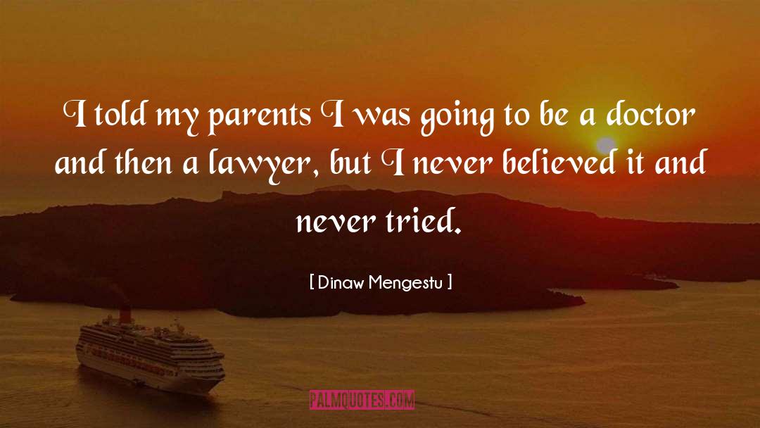 Dinaw Mengestu Quotes: I told my parents I