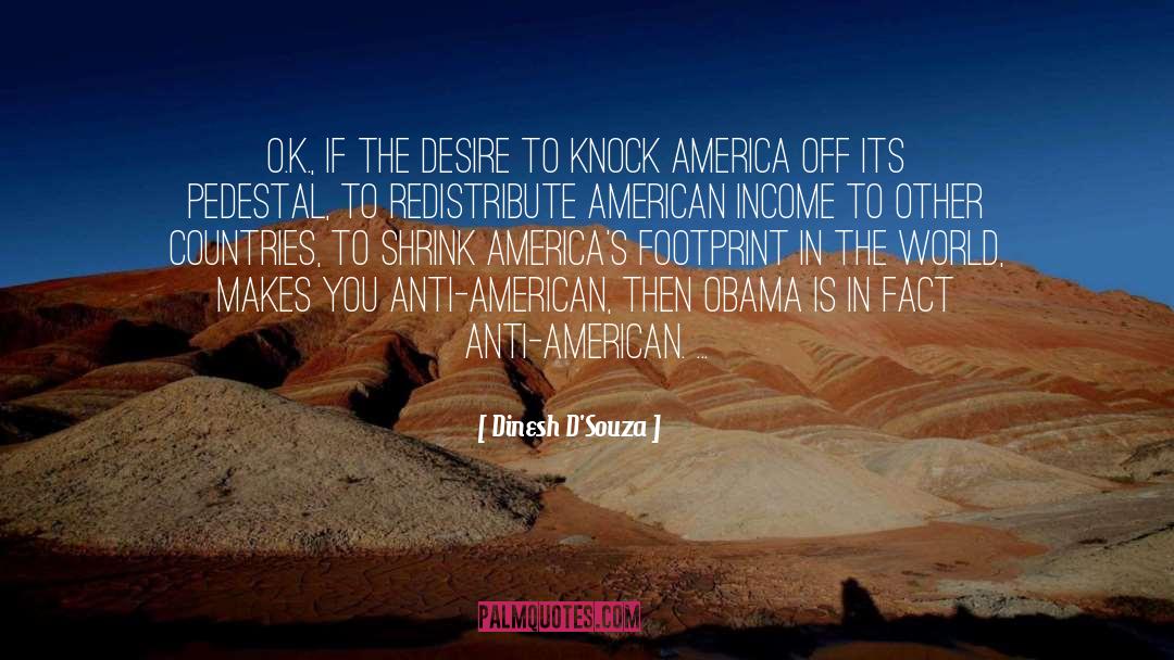 Dinesh D'Souza Quotes: O.K., if the desire to