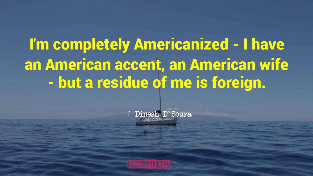 Dinesh D'Souza Quotes: I'm completely Americanized - I