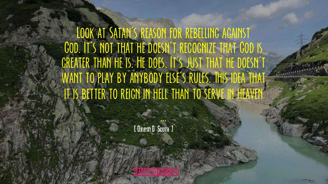 Dinesh D'Souza Quotes: Look at Satan's reason for