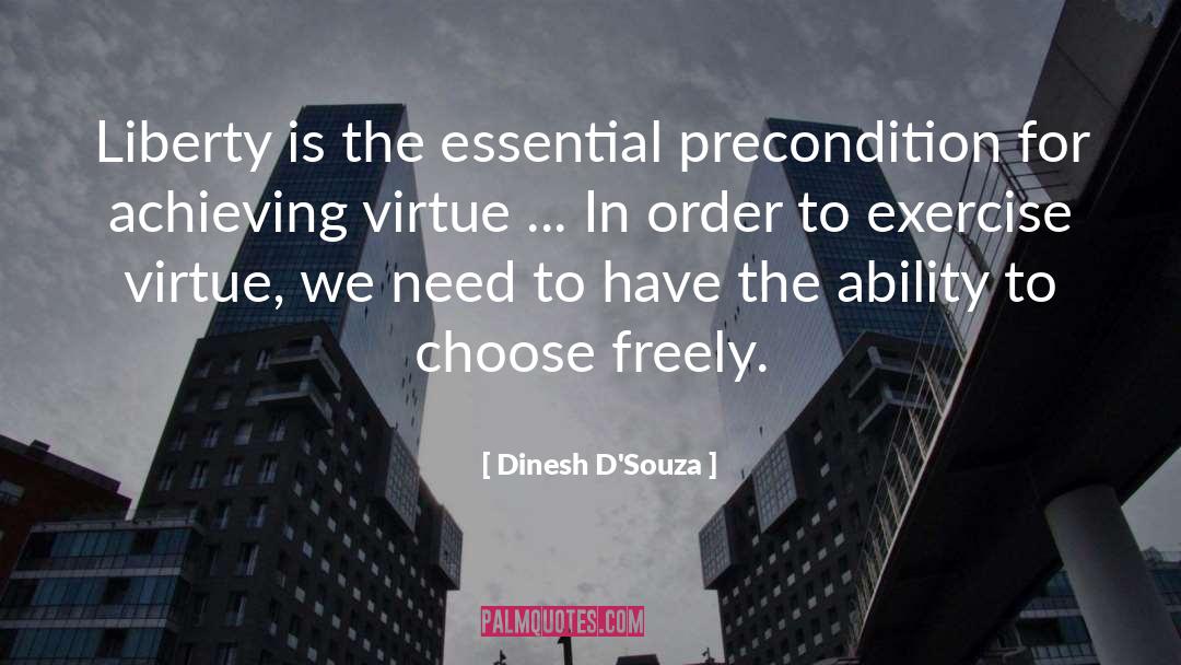 Dinesh D'Souza Quotes: Liberty is the essential precondition