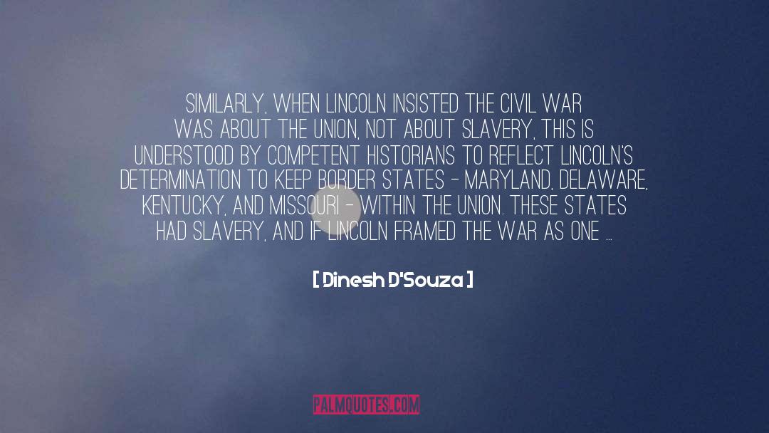 Dinesh D'Souza Quotes: Similarly, when Lincoln insisted the