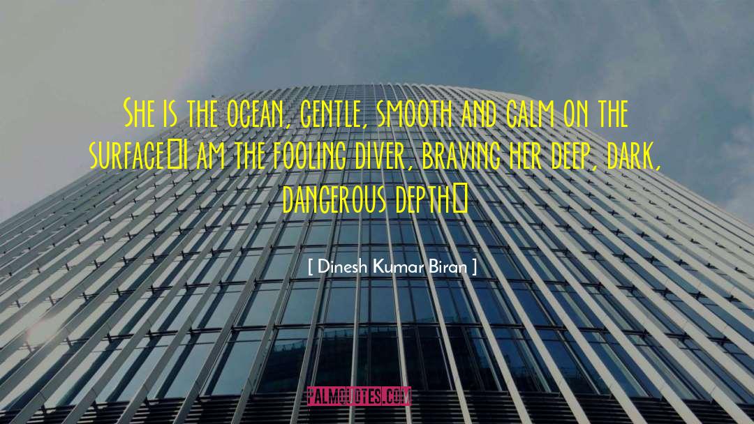 Dinesh Kumar Biran Quotes: She is the ocean, gentle,