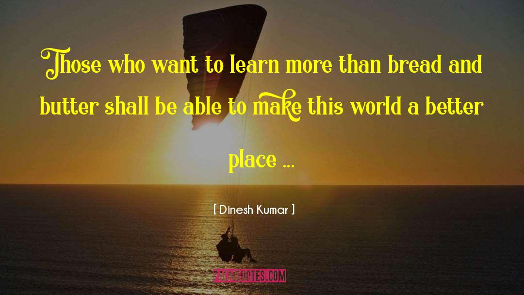 Dinesh Kumar Quotes: Those who want to learn