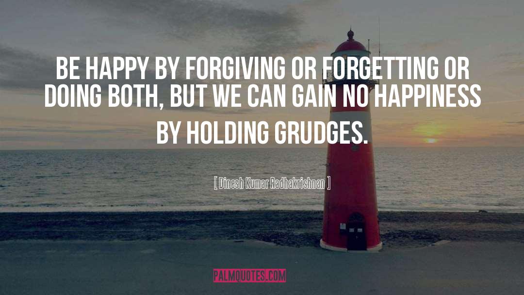 Dinesh Kumar Radhakrishnan Quotes: Be happy by forgiving or