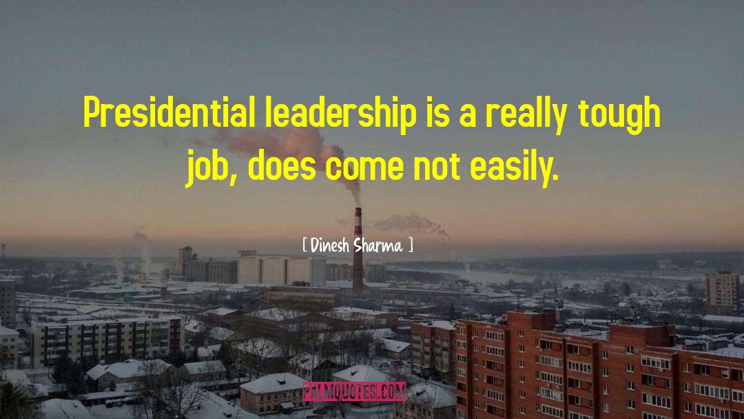 Dinesh Sharma Quotes: Presidential leadership is a really