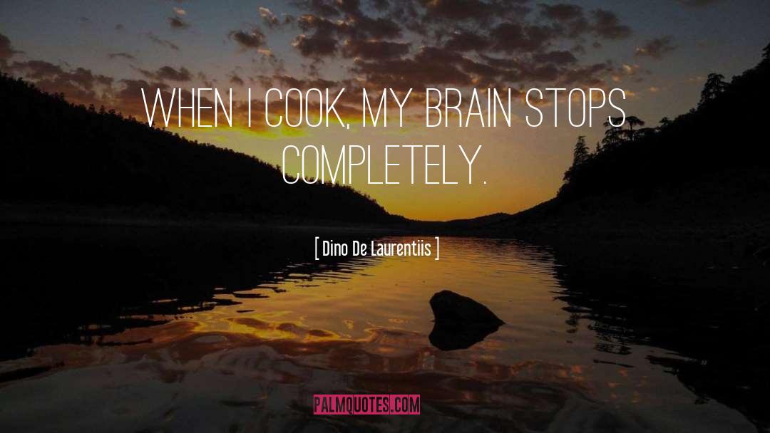 Dino De Laurentiis Quotes: When I cook, my brain