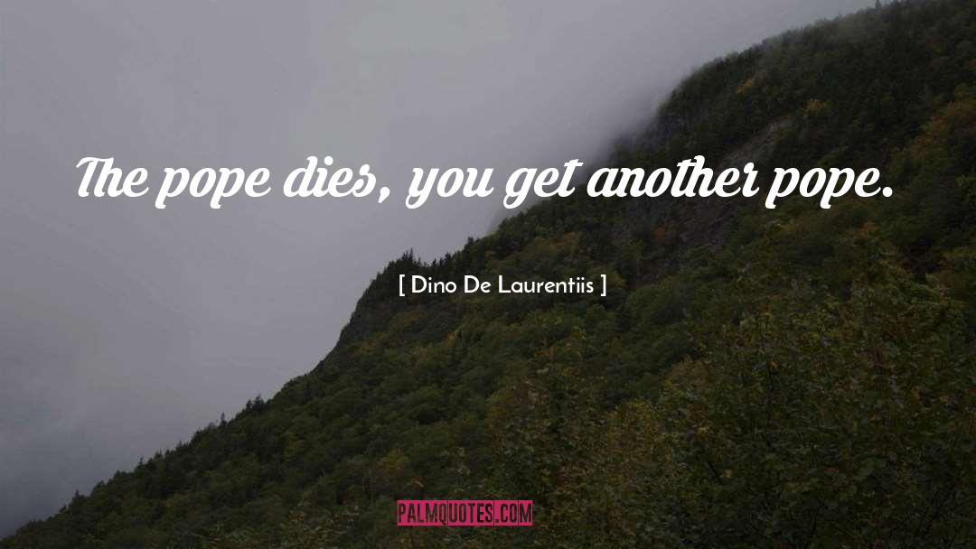 Dino De Laurentiis Quotes: The pope dies, you get