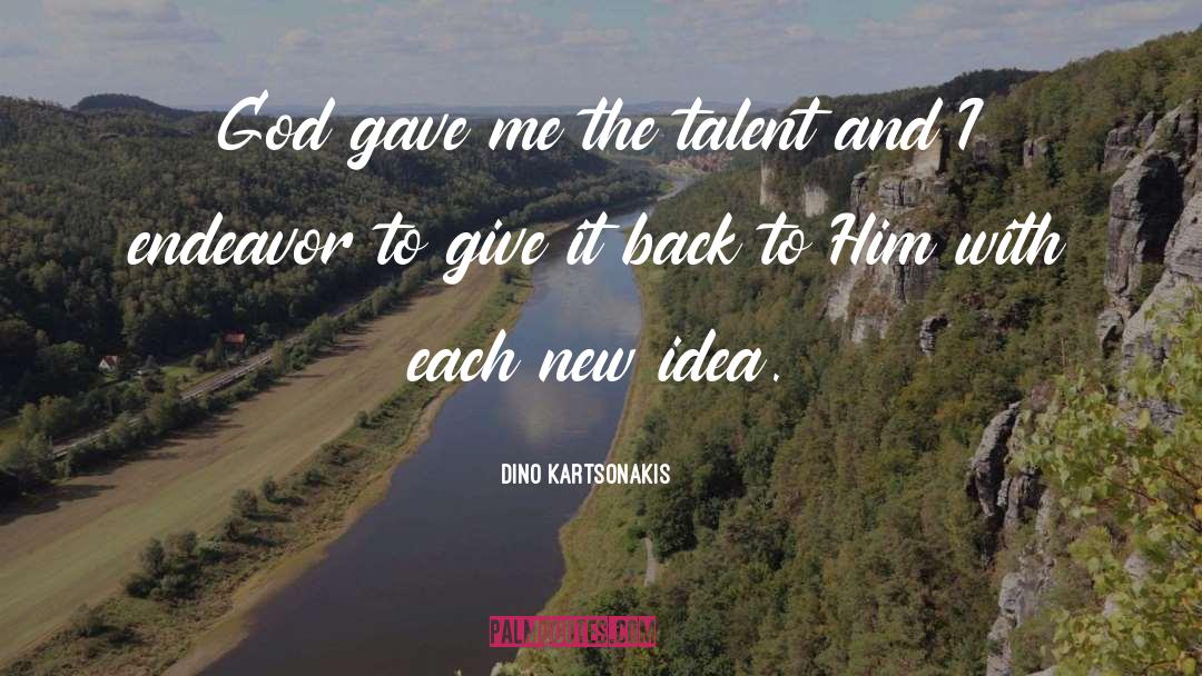 Dino Kartsonakis Quotes: God gave me the talent