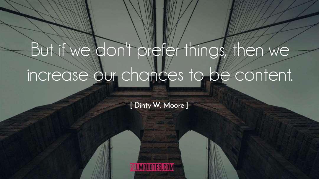 Dinty W. Moore Quotes: But if we don't prefer