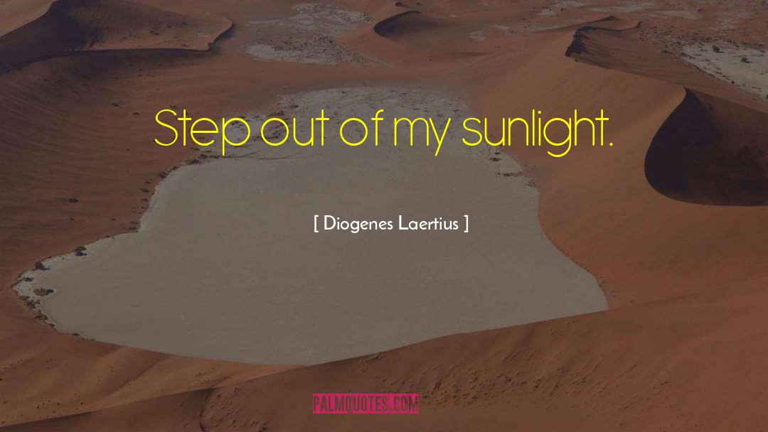 Diogenes Laertius Quotes: Step out of my sunlight.