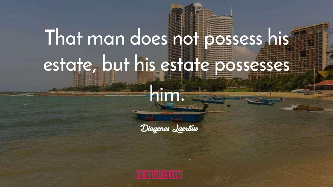 Diogenes Laertius Quotes: That man does not possess