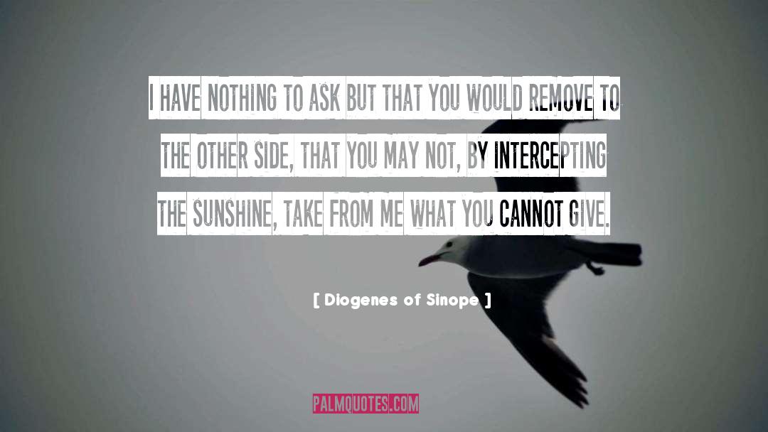 Diogenes Of Sinope Quotes: I have nothing to ask