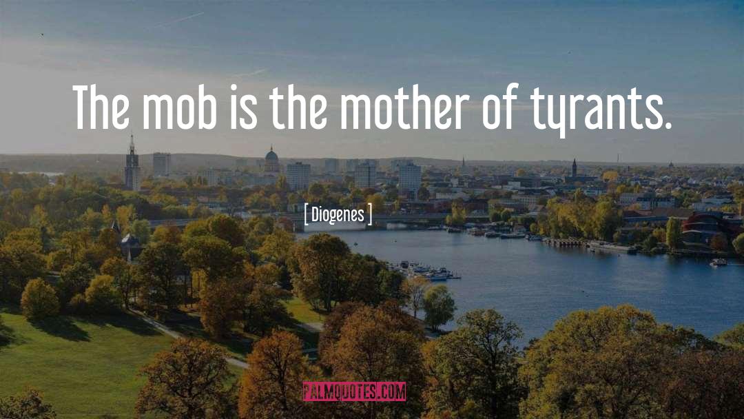Diogenes Quotes: The mob is the mother