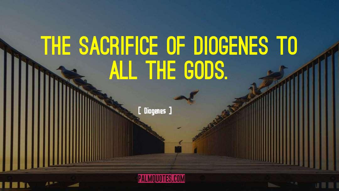 Diogenes Quotes: The sacrifice of Diogenes to