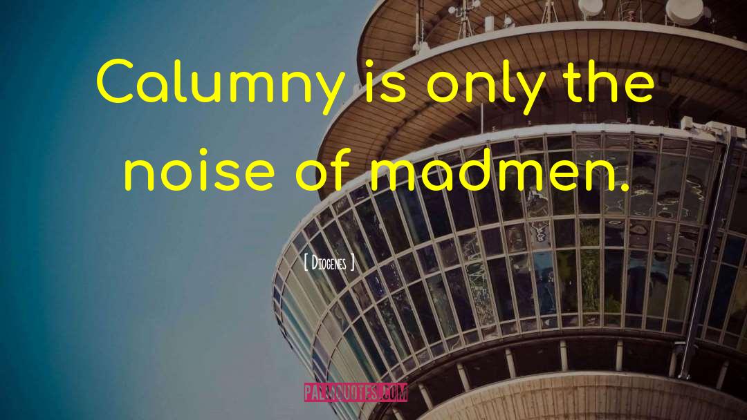 Diogenes Quotes: Calumny is only the noise