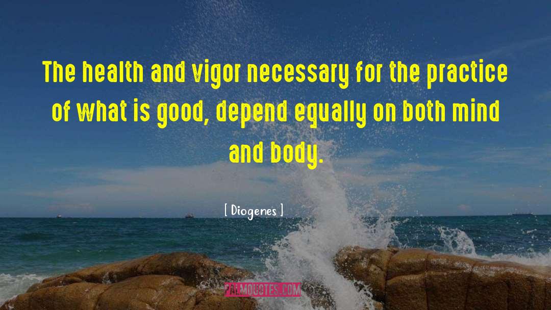 Diogenes Quotes: The health and vigor necessary