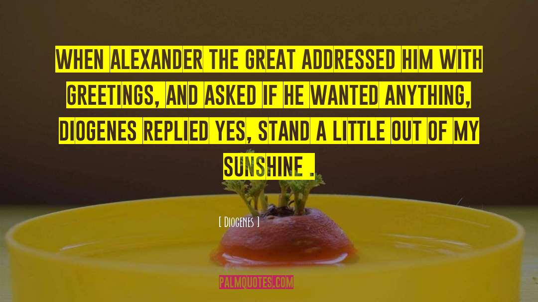 Diogenes Quotes: When Alexander the Great addressed