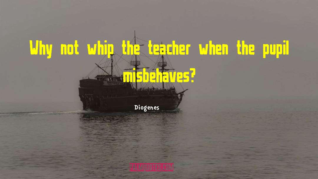 Diogenes Quotes: Why not whip the teacher