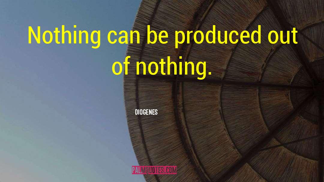 Diogenes Quotes: Nothing can be produced out