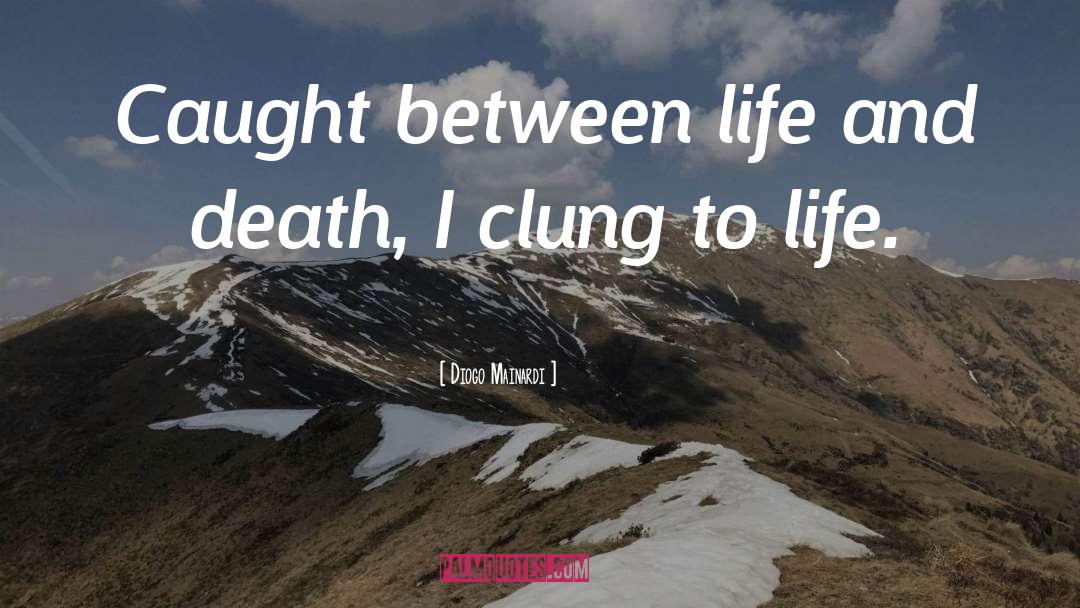 Diogo Mainardi Quotes: Caught between life and death,