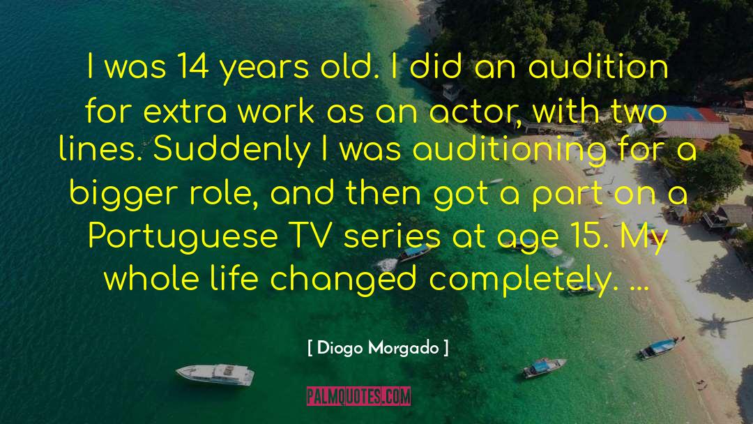 Diogo Morgado Quotes: I was 14 years old.