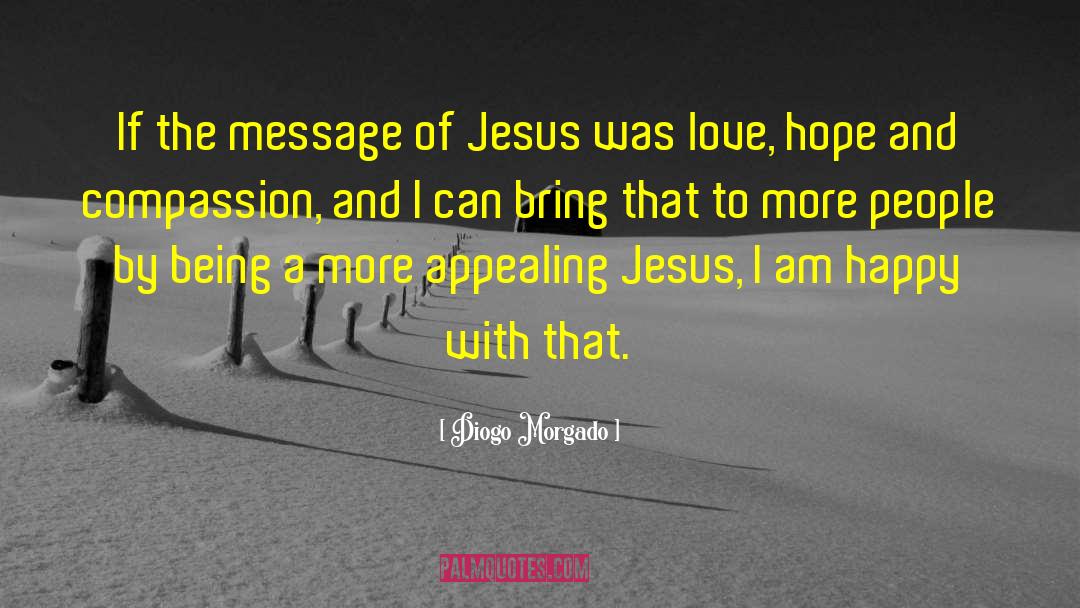 Diogo Morgado Quotes: If the message of Jesus