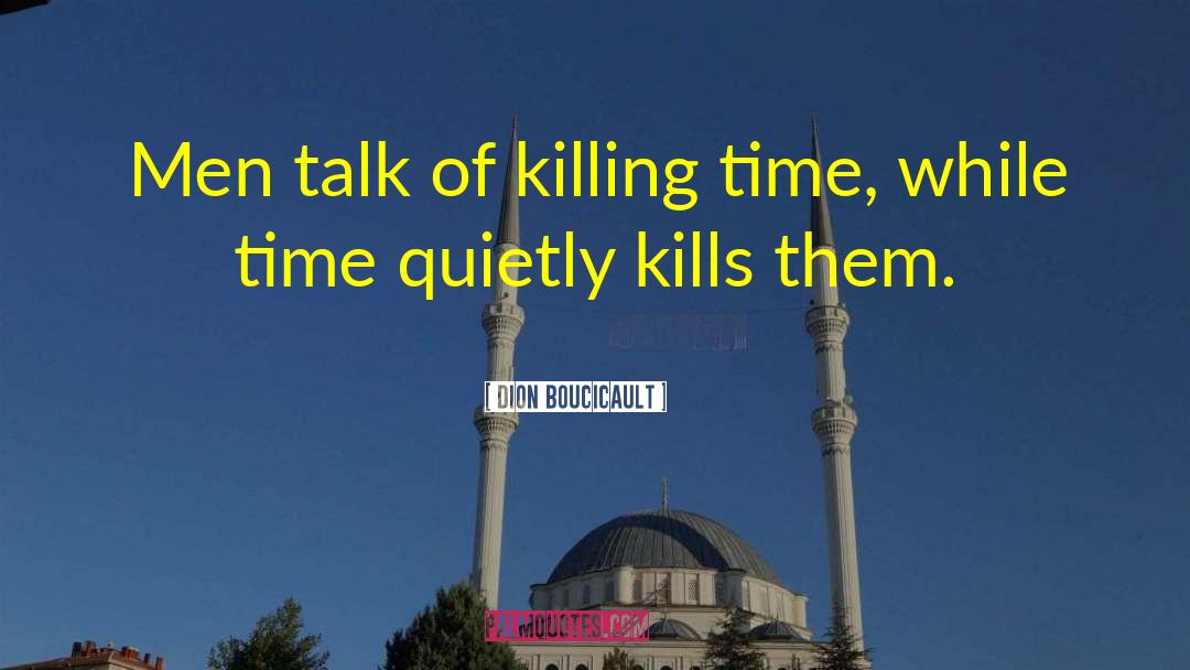 Dion Boucicault Quotes: Men talk of killing time,