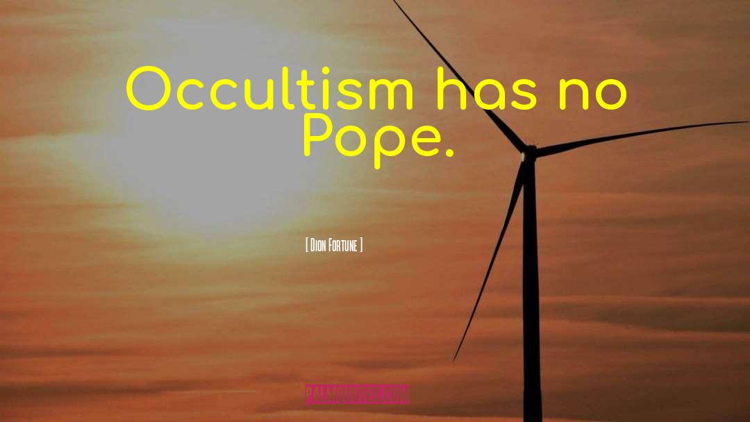 Dion Fortune Quotes: Occultism has no Pope.