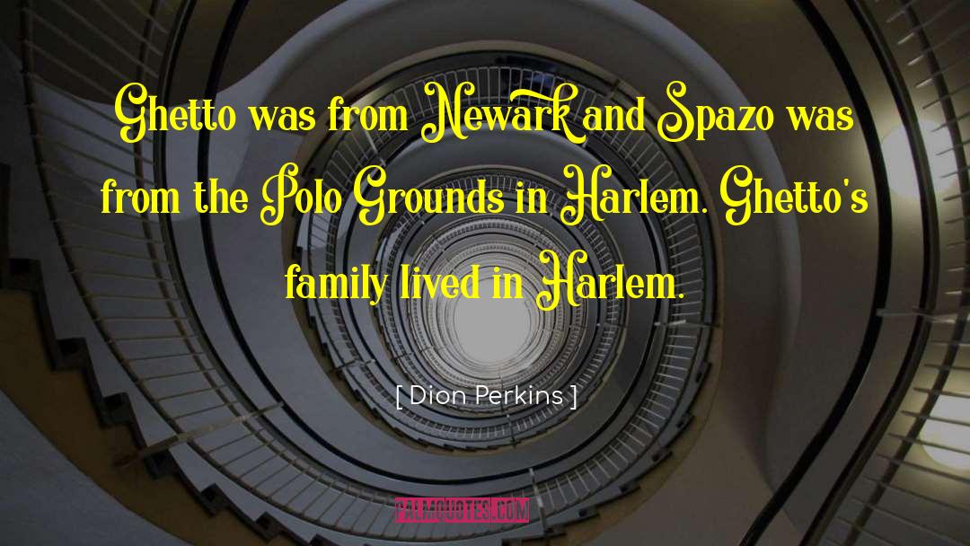 Dion Perkins Quotes: Ghetto was from Newark and