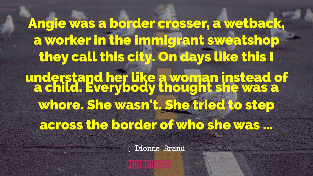 Dionne Brand Quotes: Angie was a border crosser,