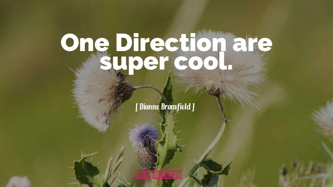 Dionne Bromfield Quotes: One Direction are super cool.