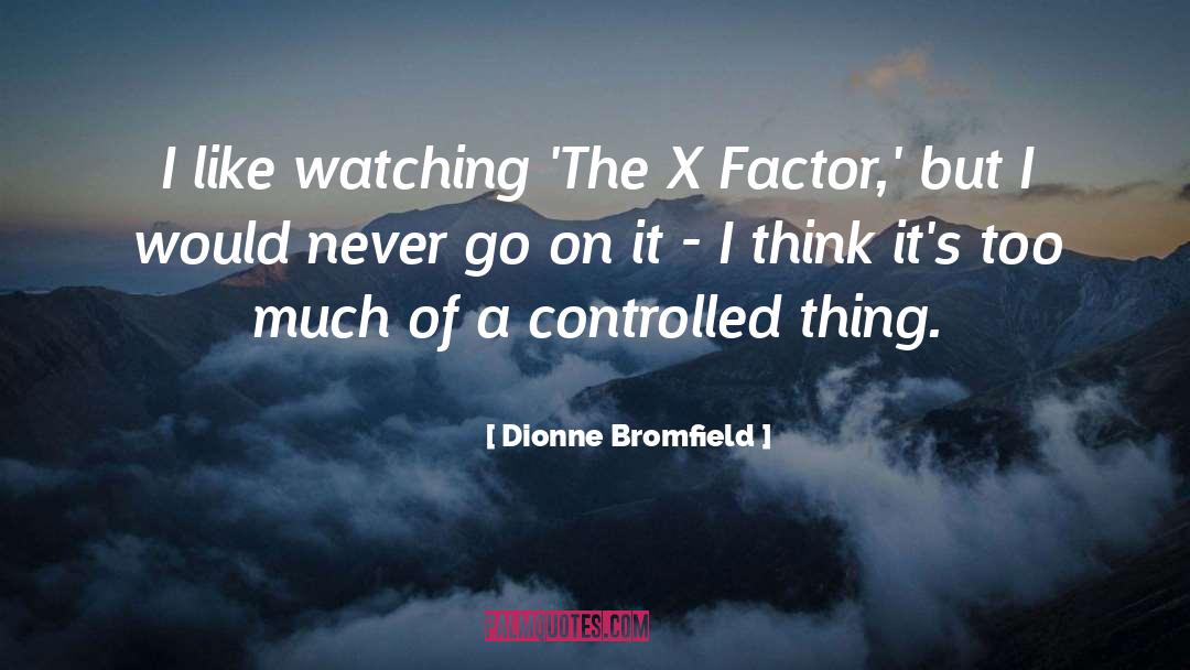 Dionne Bromfield Quotes: I like watching 'The X