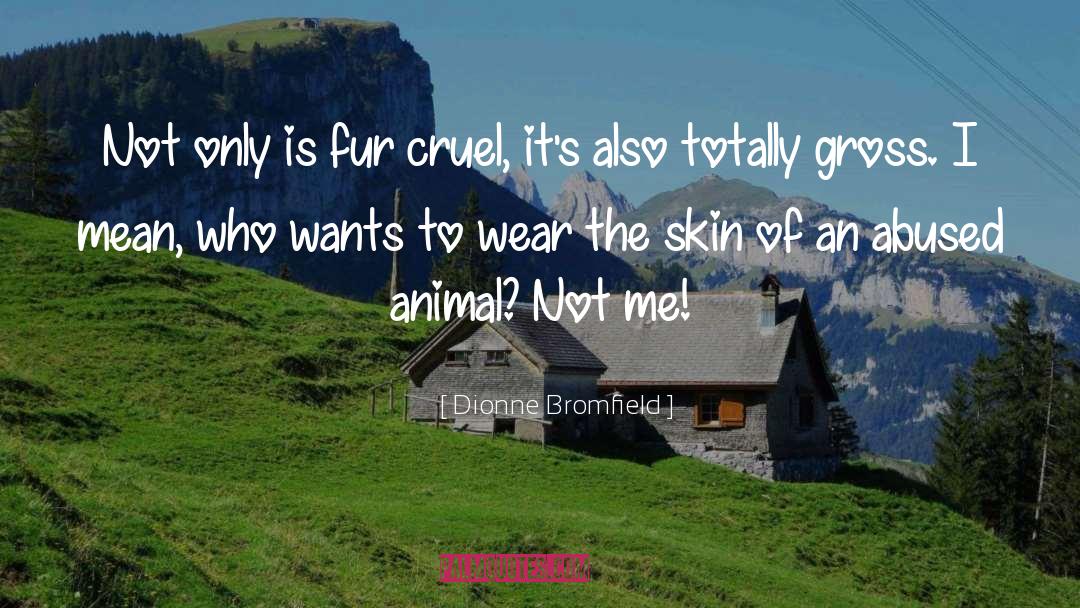 Dionne Bromfield Quotes: Not only is fur cruel,