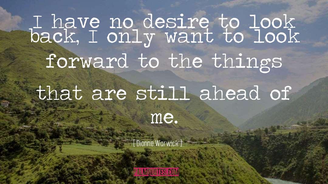 Dionne Warwick Quotes: I have no desire to