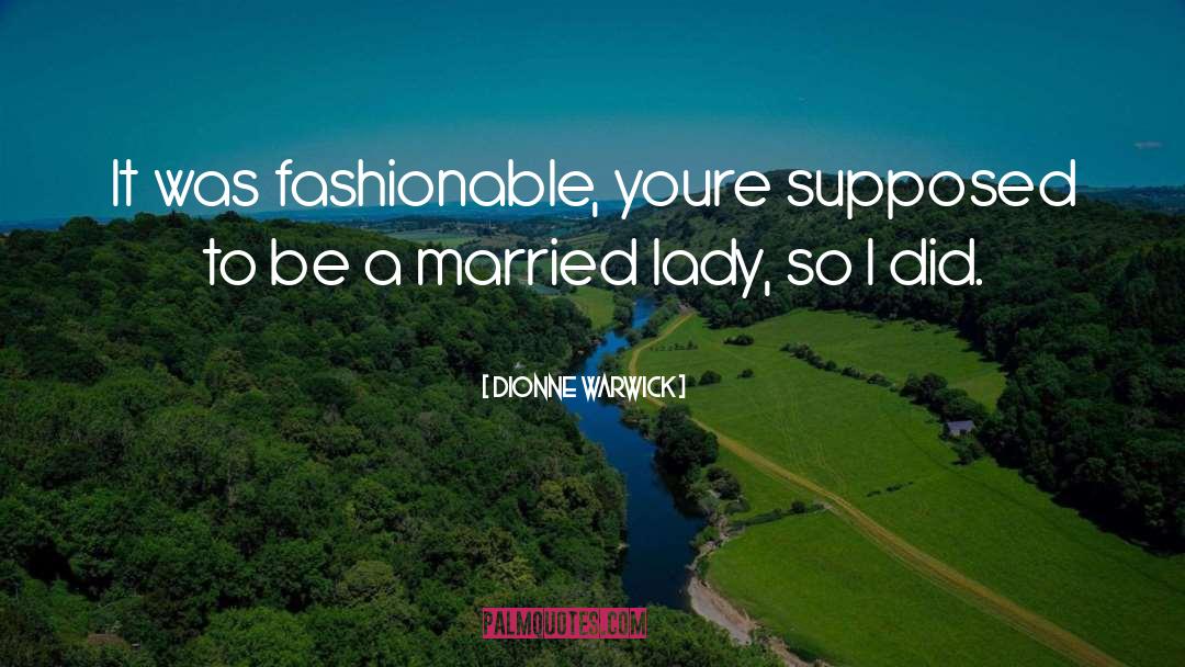 Dionne Warwick Quotes: It was fashionable, youre supposed