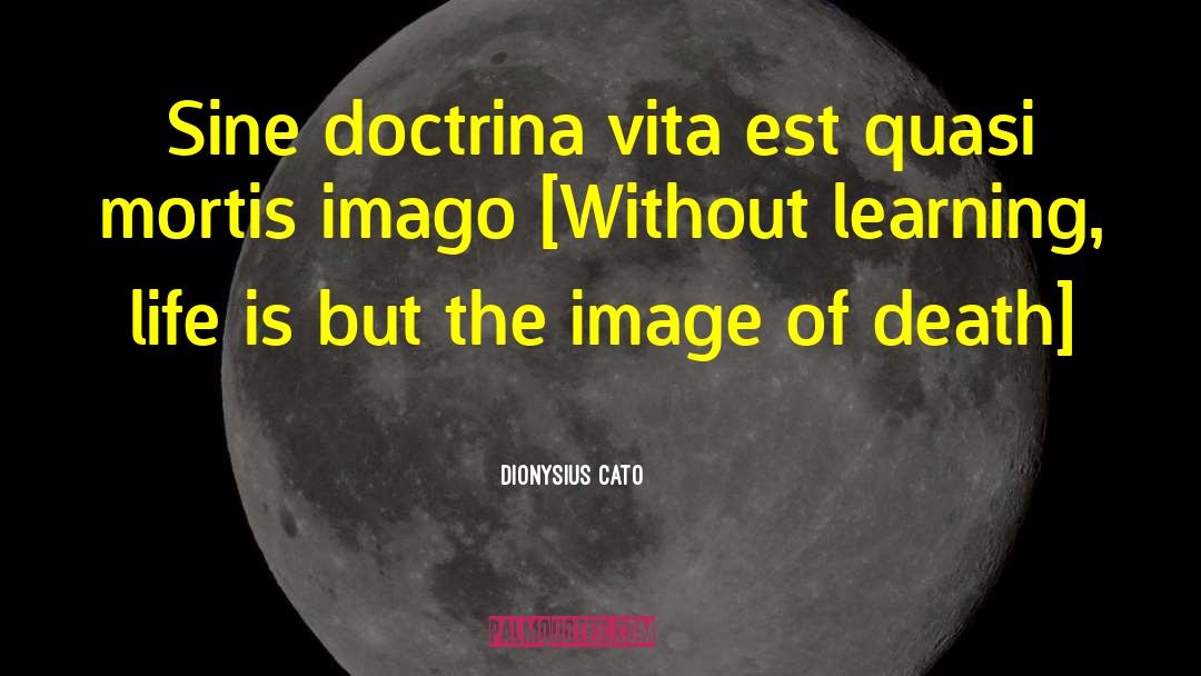 Dionysius Cato Quotes: Sine doctrina vita est quasi