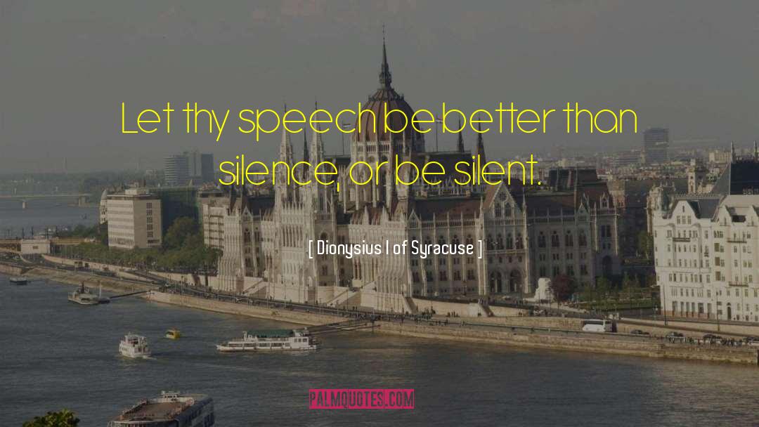Dionysius I Of Syracuse Quotes: Let thy speech be better