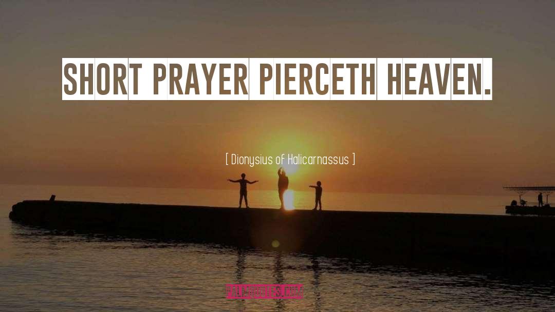 Dionysius Of Halicarnassus Quotes: Short prayer pierceth heaven.