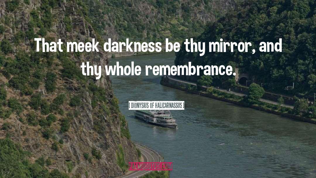 Dionysius Of Halicarnassus Quotes: That meek darkness be thy